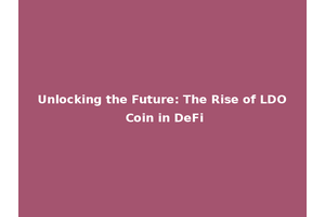 Unlocking the Future: The Rise of LDO Coin in DeFi