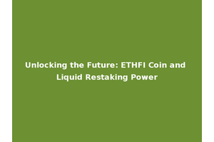 Unlocking the Future: ETHFI Coin and Liquid Restaking Power