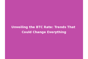Unveiling the BTC Rate: Trends That Could Change Everything