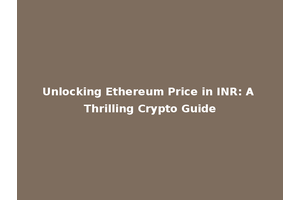 Unlocking Ethereum Price in INR: A Thrilling Crypto Guide