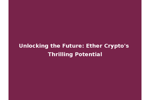 Unlocking the Future: Ether Crypto's Thrilling Potential