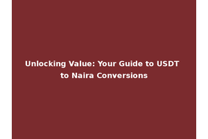 Unlocking Value: Your Guide to USDT to Naira Conversions