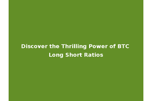 Discover the Thrilling Power of BTC Long Short Ratios