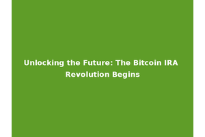 Unlocking the Future: The Bitcoin IRA Revolution Begins