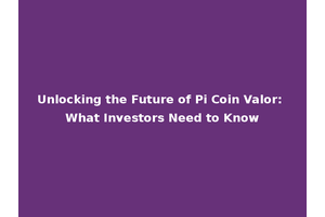 Unlocking the Future of Pi Coin Valor: What Investors Need to Know