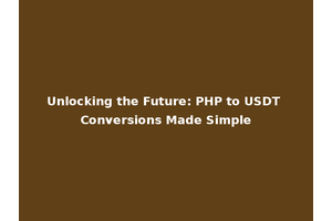 Unlocking the Future: PHP to USDT Conversions Made Simple