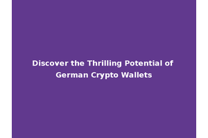 Discover the Thrilling Potential of German Crypto Wallets