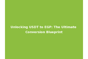 Unlocking USDT to EGP: The Ultimate Conversion Blueprint