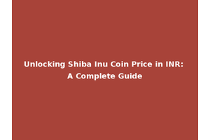 Unlocking Shiba Inu Coin Price in INR: A Complete Guide