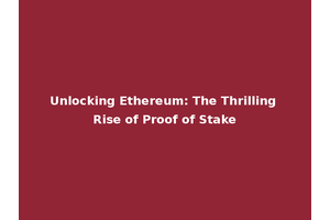 Unlocking Ethereum: The Thrilling Rise of Proof of Stake