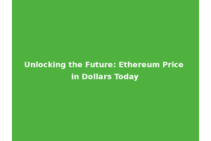 Unlocking the Future: Ethereum Price in Dollars Today