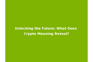 Unlocking the Future: What Does Crypto Meaning Reveal?