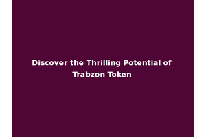 Discover the Thrilling Potential of Trabzon Token