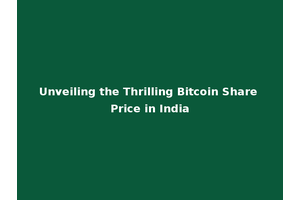 Unveiling the Thrilling Bitcoin Share Price in India