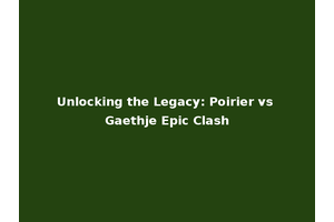 Unlocking the Legacy: Poirier vs Gaethje Epic Clash