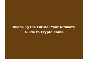 Unlocking the Future: Your Ultimate Guide to Crypto Coins