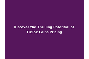 Discover the Thrilling Potential of TikTok Coins Pricing