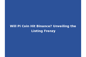 Will Pi Coin Hit Binance? Unveiling the Listing Frenzy