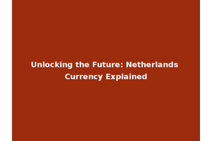 Unlocking the Future: Netherlands Currency Explained
