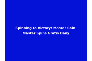 Spinning to Victory: Master Coin Master Spins Gratis Daily