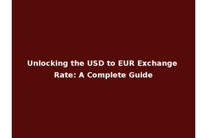 Unlocking the USD to EUR Exchange Rate: A Complete Guide