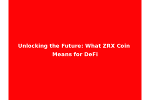 Unlocking the Future: What ZRX Coin Means for DeFi