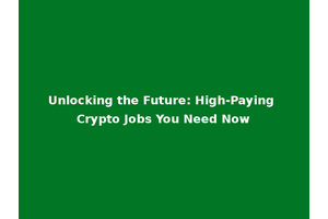Unlocking the Future: High-Paying Crypto Jobs You Need Now
