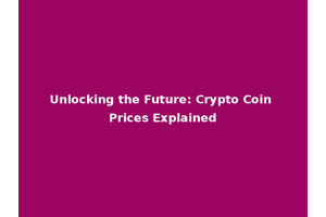 Unlocking the Future: Crypto Coin Prices Explained