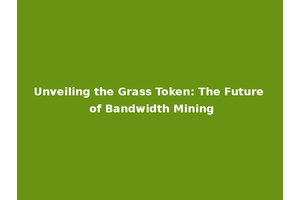Unveiling the Grass Token: The Future of Bandwidth Mining