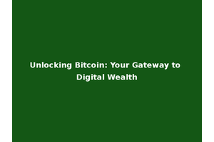 Unlocking Bitcoin: Your Gateway to Digital Wealth
