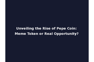 Unveiling the Rise of Pepe Coin: Meme Token or Real Opportunity?