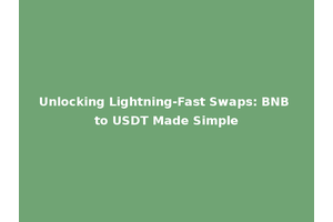 Unlocking Lightning-Fast Swaps: BNB to USDT Made Simple