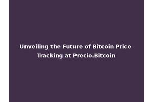 Unveiling the Future of Bitcoin Price Tracking at Precio.Bitcoin