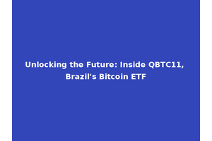 Unlocking the Future: Inside QBTC11, Brazil's Bitcoin ETF