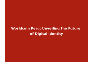 Worldcoin Peru: Unveiling the Future of Digital Identity