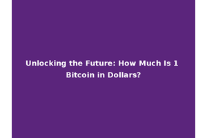 Unlocking the Future: How Much Is 1 Bitcoin in Dollars?