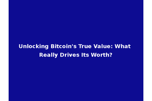 Unlocking Bitcoin's True Value: What Really Drives Its Worth?