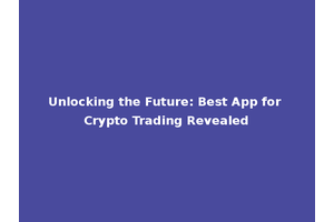 Unlocking the Future: Best App for Crypto Trading Revealed
