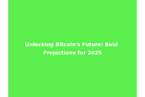 Unlocking Bitcoin's Future: Bold Projections for 2025
