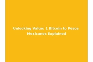 Unlocking Value: 1 Bitcoin to Pesos Mexicanos Explained
