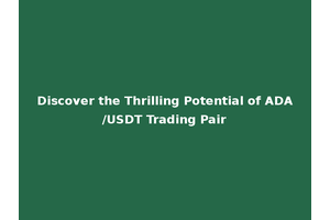 Discover the Thrilling Potential of ADA/USDT Trading Pair