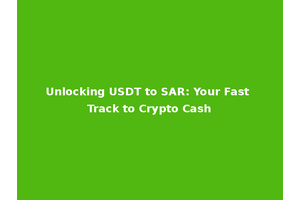 Unlocking USDT to SAR: Your Fast Track to Crypto Cash