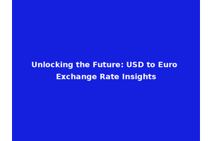 Unlocking the Future: USD to Euro Exchange Rate Insights