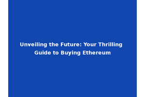 Unveiling the Future: Your Thrilling Guide to Buying Ethereum