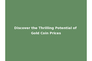 Discover the Thrilling Potential of Gold Coin Prices
