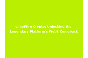 LimeWire Crypto: Unlocking the Legendary Platform's Web3 Comeback
