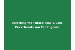 Unlocking the Future: MATIC Coin Price Trends You Can't Ignore