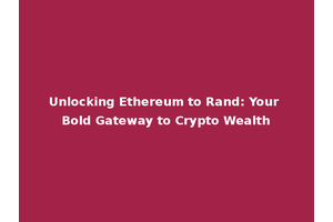 Unlocking Ethereum to Rand: Your Bold Gateway to Crypto Wealth