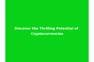 Discover the Thrilling Potential of Cryptocurrencies