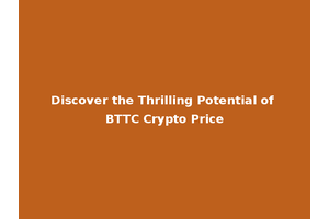 Discover the Thrilling Potential of BTTC Crypto Price